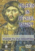 Pelerin in vechiul Bizant / Pilgrim to old Byzantium (DVD)