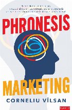 Phronesis marketing : reconcilierea ştiinţei cu arta în scopul elaborării de strategii viabile în viaţa 