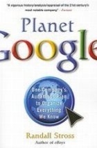 Planet Google -  One Company s Audacious Plan to Organize Everything We Know