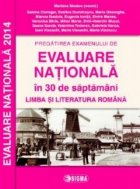 Pregatirea examenului de EVALUARE NATIONALA 2014 in 30 de saptamani. Limba si literatura romana cls. a VIII-a 