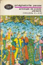 Privighetorile Persiei - Antologie de poezie persana (Secolele X-XX)
