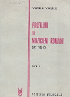 Profiluri de muzicieni romani. Sec. XIX-XX, Volumul I