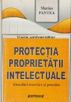 Protectia Proprietatii Intelectuale - Abordari teoretice si practice