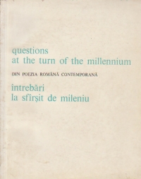 Questions at the turn of the millennium / Intrebari la sfirsit de mileniu - Din poezia romana contemporana (Editie bilingva romana - engleza)