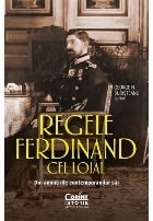 Regele Ferdinand cel Loial : Din amintirile contemporanilor săi