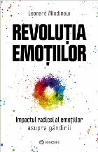 Revoluţia emoţiilor : impactul radical al emoţiilor asupra gândirii