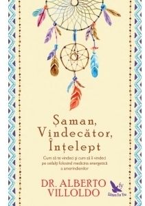 Saman, Vindecator, Intelept. Cum sa te vindeci si cum sa ii vindeci pe ceilalti folosind medicina energetica a amerindienilor, editie revizuita