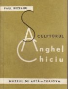 Sculptorul Anghel Chiciu 1883 1963