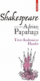 Shakespeare interpretat de Adrian Papahagi Titus Andronicus • Hamlet