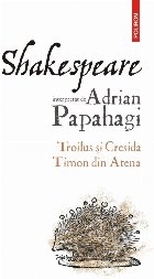 Shakespeare interpretat de Adrian Papahagi : Troilus şi Cresida, Timon din Atena