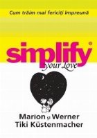 Simplify your love - Cum traim mai fericiti impreuna
