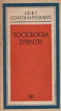 Sociologia stiintei - Eseuri sociologice despre activitatea stiintifica-tehnica