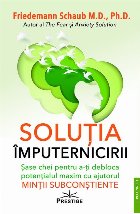 Soluţia împuternicirii : şase chei pentru a-ţi debloca potenţialul maxim cu ajutorul minţii subconştien