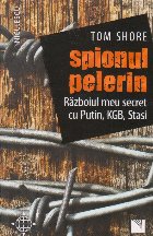 Spionul pelerin. Razboiul meu secret cu Putin, KGB, Stasi