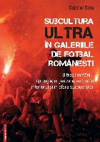 Subcultura ultra în galeriile de fotbal româneşti : ultraşii români,tipologie, organizare, acţiuni în i